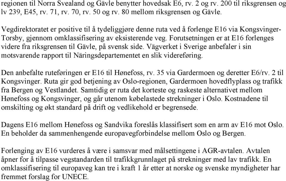 Forutsetningen er at E16 forlenges videre fra riksgrensen til Gävle, på svensk side. Vägverket i Sverige anbefaler i sin motsvarende rapport til Näringsdepartementet en slik videreføring.