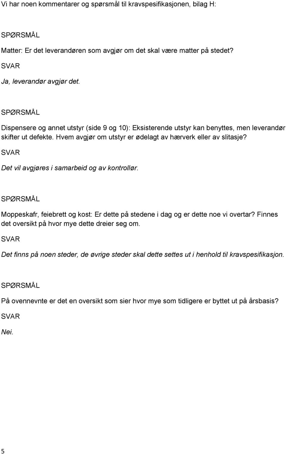 Det vil avgjøres i samarbeid og av kontrollør. Moppeskafr, feiebrett og kost: Er dette på stedene i dag og er dette noe vi overtar?