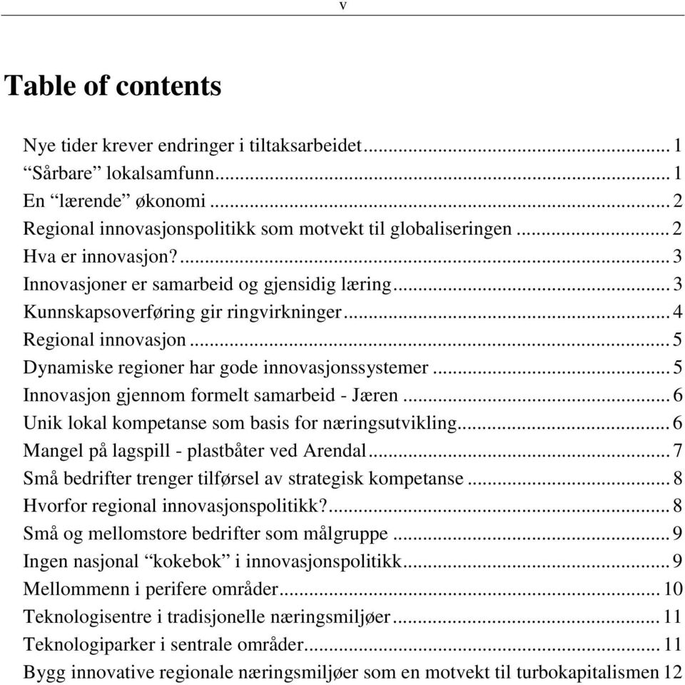 .. 5 Innovasjon gjennom formelt samarbeid - Jæren... 6 Unik lokal kompetanse som basis for næringsutvikling... 6 Mangel på lagspill - plastbåter ved Arendal.