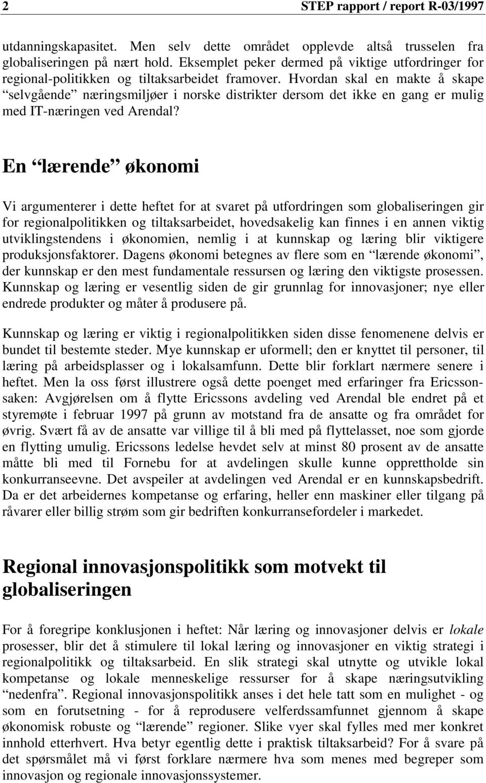 Hvordan skal en makte å skape selvgående næringsmiljøer i norske distrikter dersom det ikke en gang er mulig med IT-næringen ved Arendal?