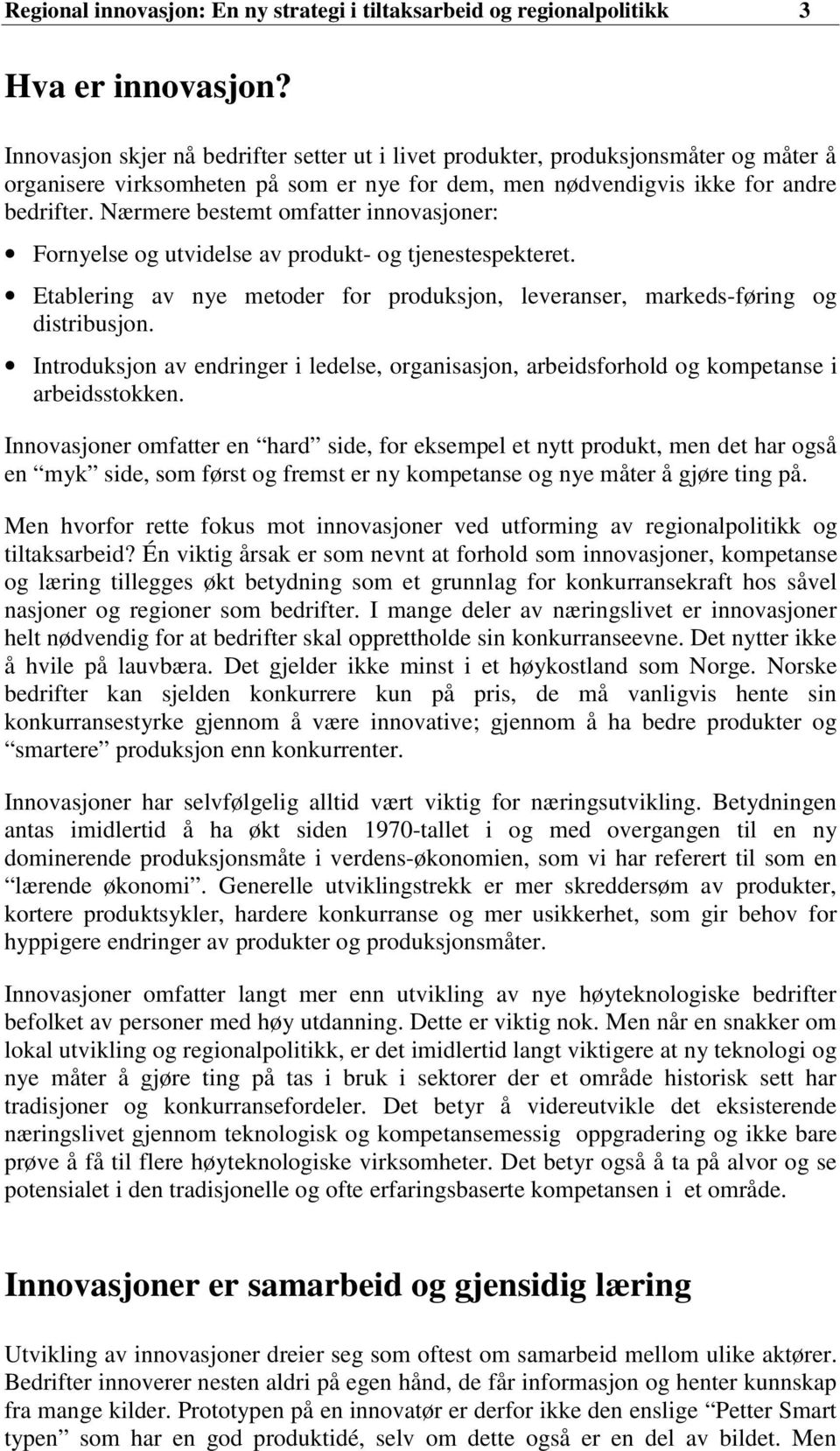 Nærmere bestemt omfatter innovasjoner: Fornyelse og utvidelse av produkt- og tjenestespekteret. Etablering av nye metoder for produksjon, leveranser, markeds-føring og distribusjon.