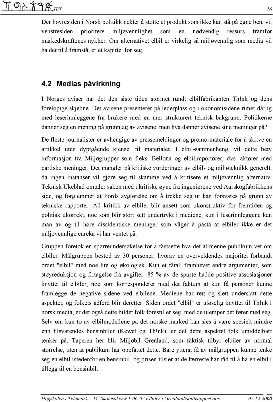 2 Medias påvirkning I Norges aviser har det den siste tiden stormet rundt elbilfabrikanten Th!nk og dens foreløpige skjebne.