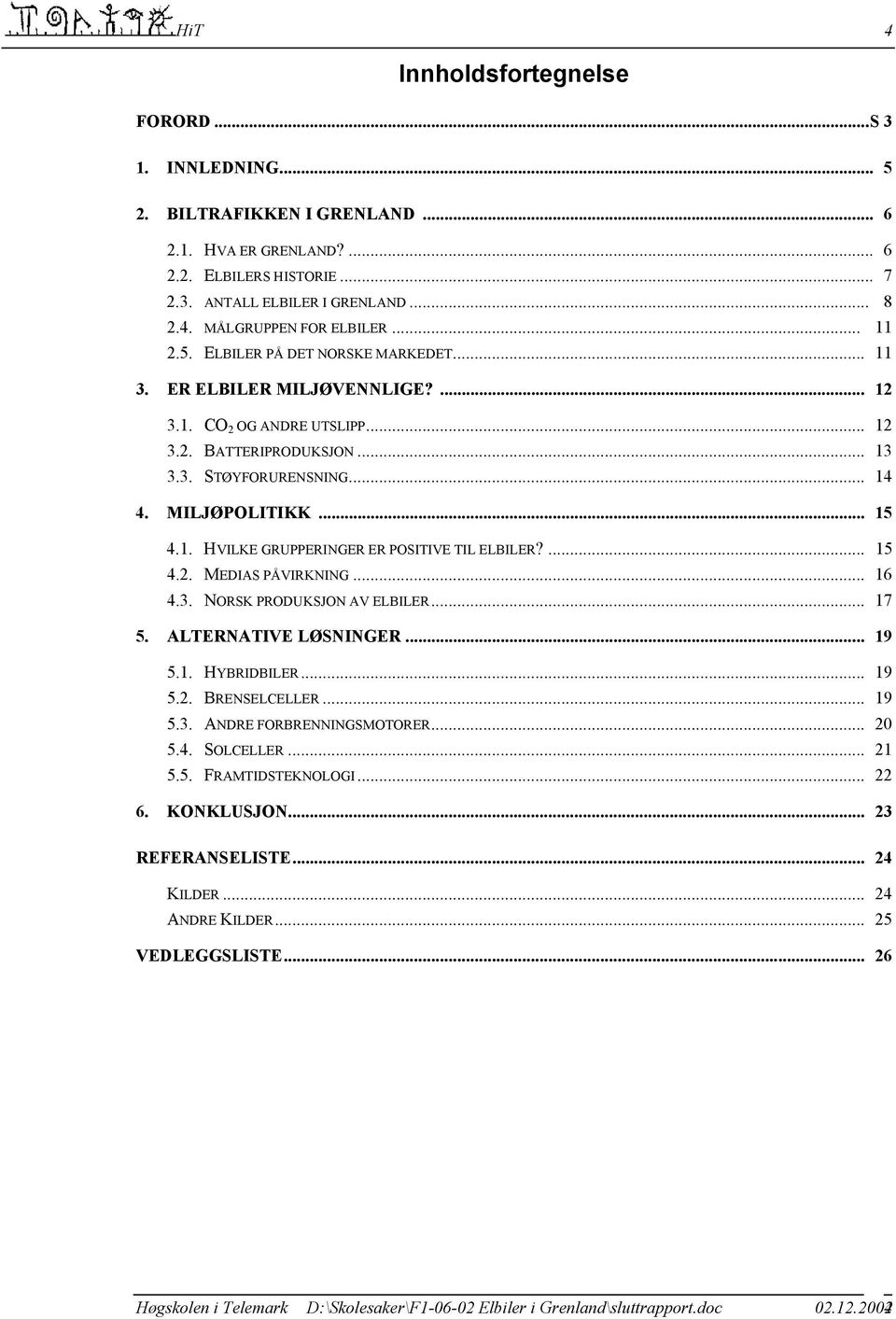 ... 15 4.2. MEDIAS PÅVIRKNING... 16 4.3. NORSK PRODUKSJON AV ELBILER... 17 5. ALTERNATIVE LØSNINGER... 19 5.1. HYBRIDBILER... 19 5.2. BRENSELCELLER... 19 5.3. ANDRE FORBRENNINGSMOTORER... 20 5.4. SOLCELLER.