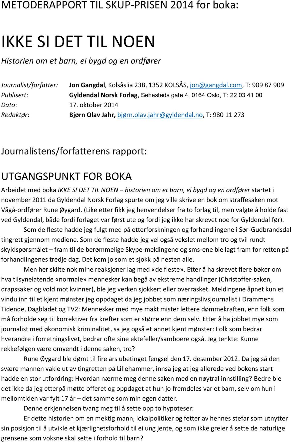 no, T: 980 11 273 Journalistens/forfatterens rapport: UTGANGSPUNKT FOR BOKA Arbeidet med boka IKKE SI DET TIL NOEN historien om et barn, ei bygd og en ordfører startet i november 2011 da Gyldendal