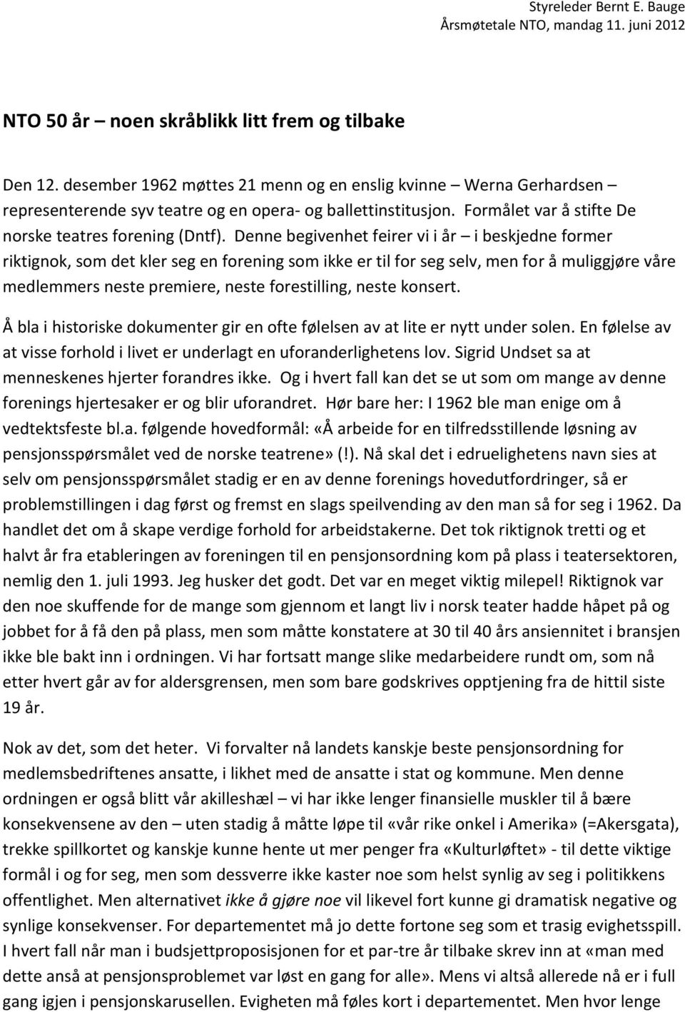 Denne begivenhet feirer vi i år i beskjedne former riktignok, som det kler seg en forening som ikke er til for seg selv, men for å muliggjøre våre medlemmers neste premiere, neste forestilling, neste