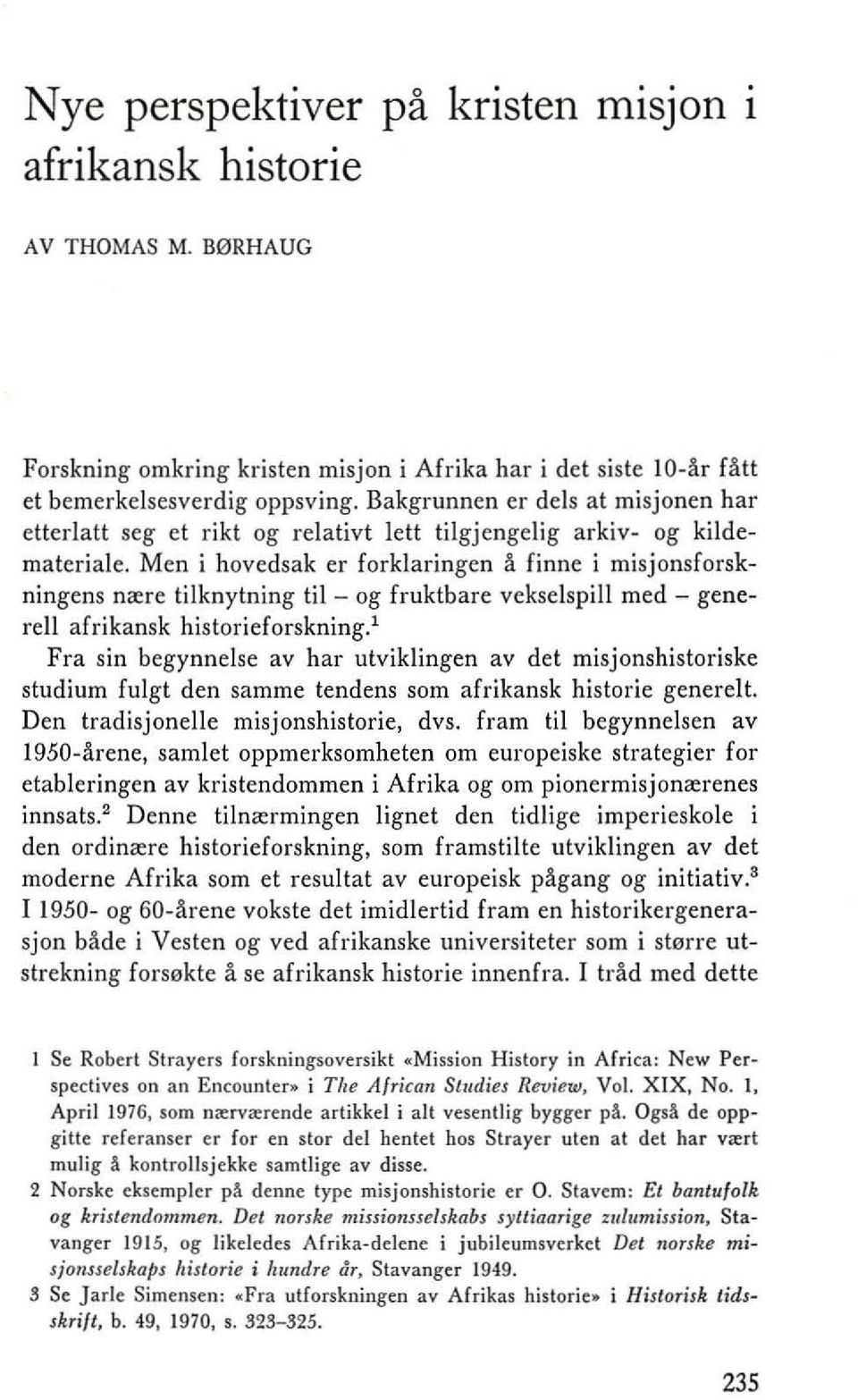 Men i hovedsak er forklaringen a finne i misjonsforskningens mere tilknytning til - og fruktbare vekselspill med - generell afrikansk historieforskning.