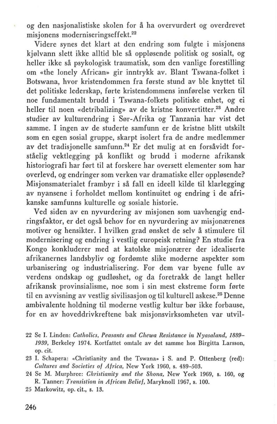 forestilling om «the lonely African» gir inntrykk avo Blant Tswana-folket i Botswana, hvor kristendommen fra farste stund av ble knyttet til det politiske lederskap, ferte kristendommens innferelse