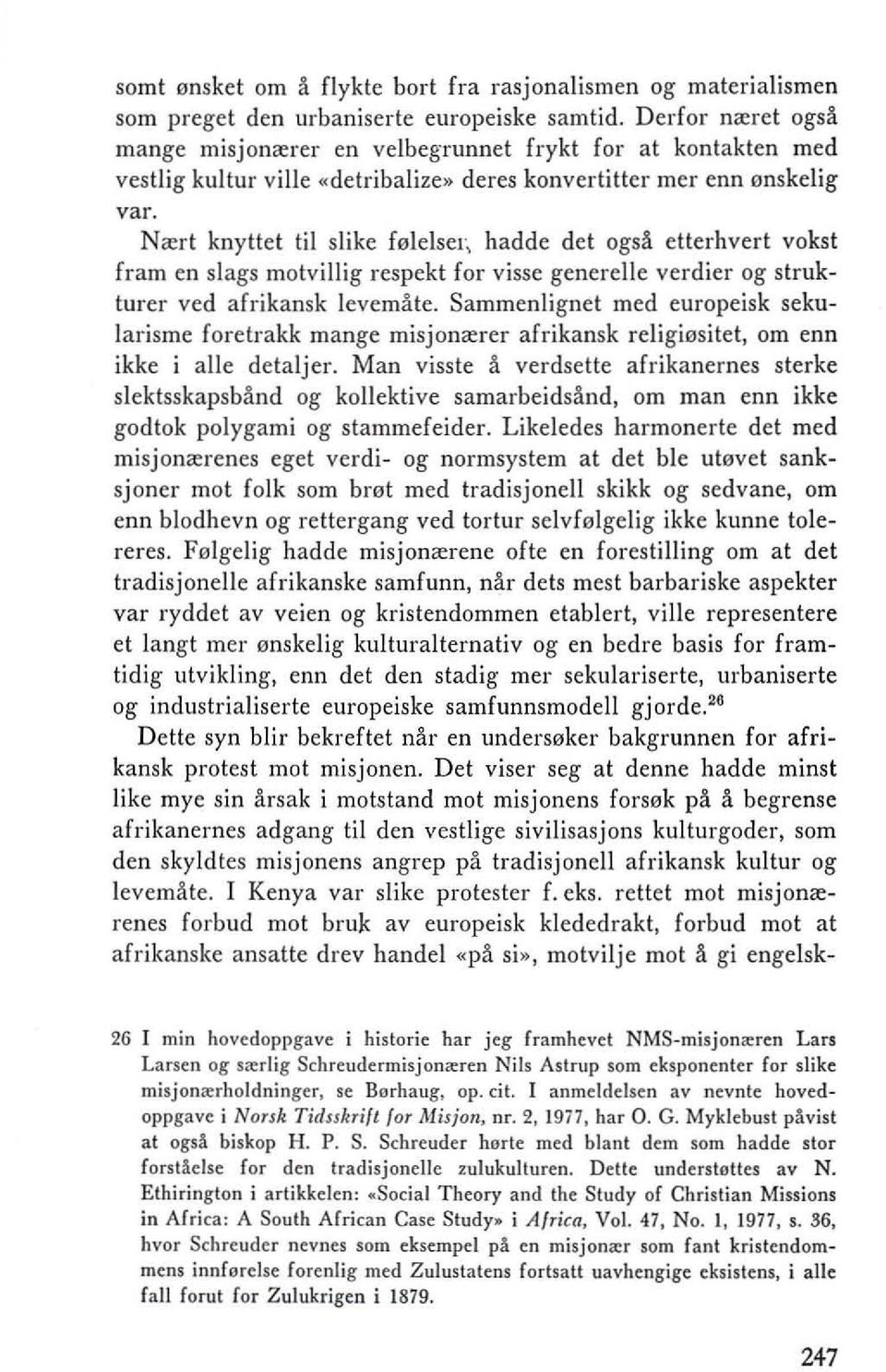 Nrert knyttet til slike folelser, hadde det ogsa etterhvert vokst fram en slags motvillig respekt for visse generelle verdier og strukturer ved afrikansk levemate. Sammenligne!