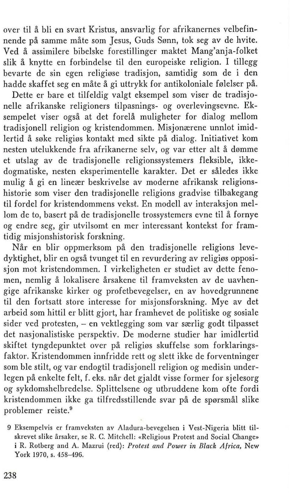 I tillegg bevarte de sin egen religiese tradisjon, samtidig som de i den hadde skaffet seg en mate a gi uttrykk for antikoloniale felelser pa.