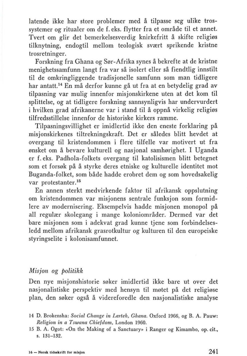 Forskning fra Ghana og Ser-Afrika synes a bekrefte at de kristne menighetssamfunn langt fra var sa isolert eller sa fiendtlig innstilt til de omkringliggende tradisjonelle samfunn som man tidligere