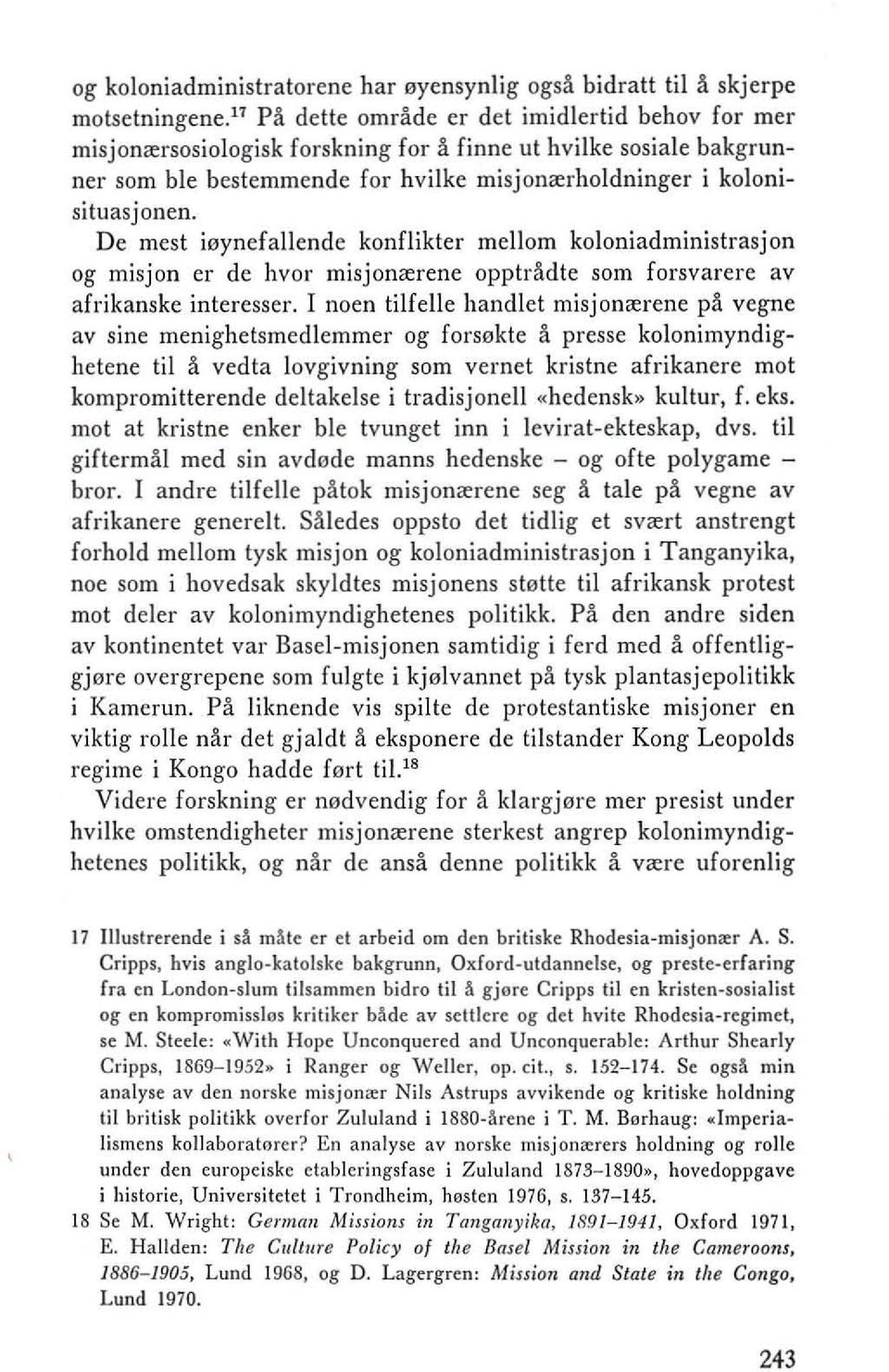 De mest i0ynefallende konflikter mellom koloniadministrasjon og misjon er de hvor misjonrerene opptradte som forsvarere av afrikanske interesser.