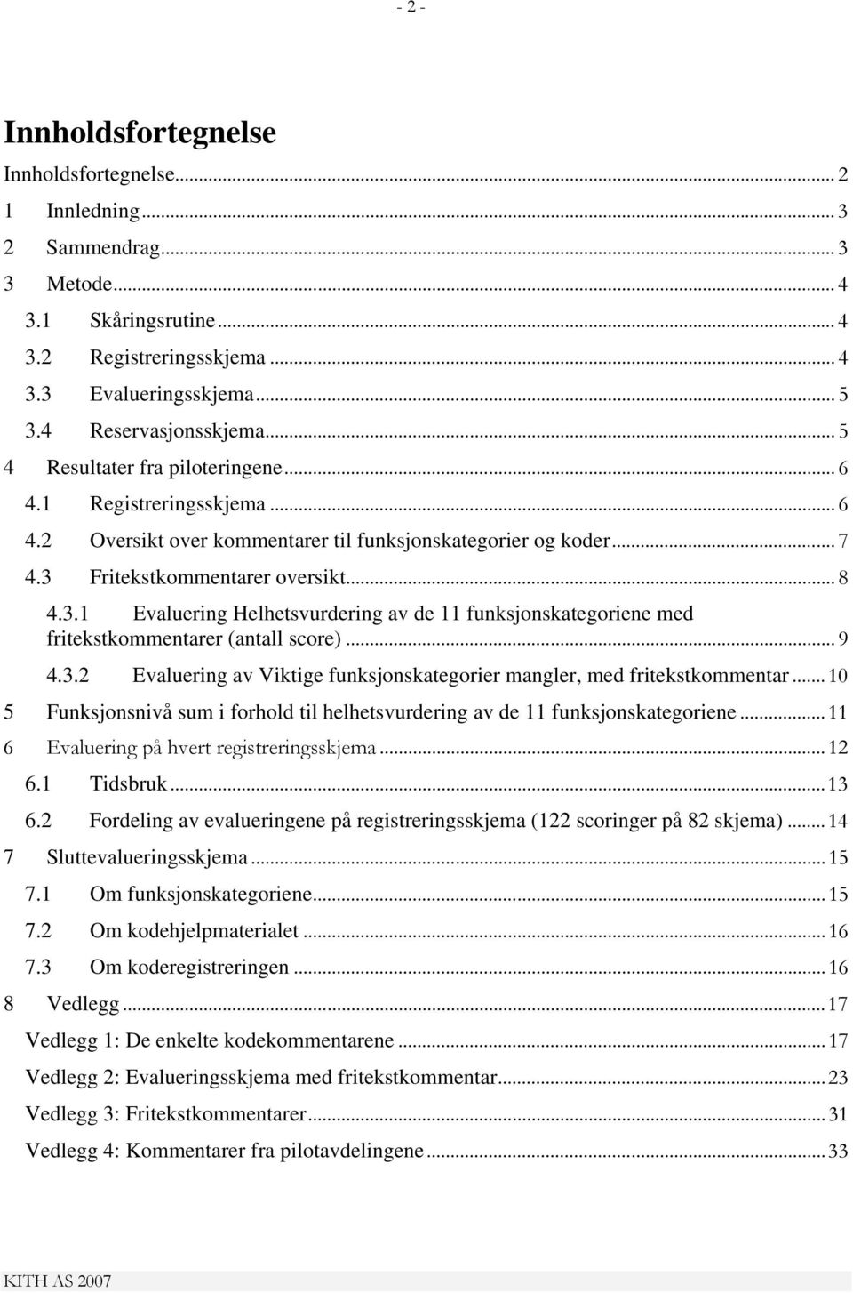 3.1 Evaluering Helhetsvurdering av de 11 funksjonskategoriene med fritekstkommentarer (antall score)... 9 4.3.2 Evaluering av Viktige funksjonskategorier mangler, med fritekstkommentar.