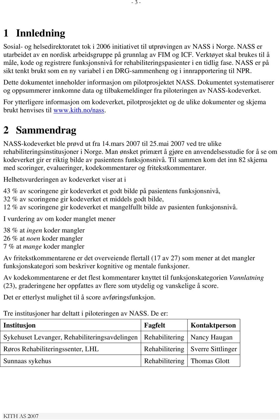 NASS er på sikt tenkt brukt som en ny variabel i en DRG-sammenheng og i innrapportering til NPR. Dette dokumentet inneholder informasjon om pilotprosjektet NASS.