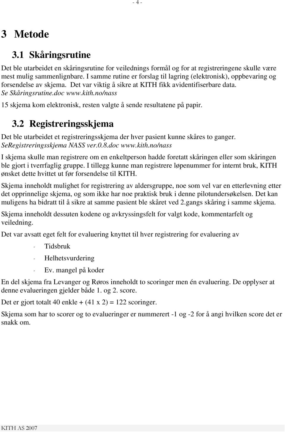 no/nass 15 skjema kom elektronisk, resten valgte å sende resultatene på papir. 3.2 Registreringsskjema Det ble utarbeidet et registreringsskjema der hver pasient kunne skåres to ganger.