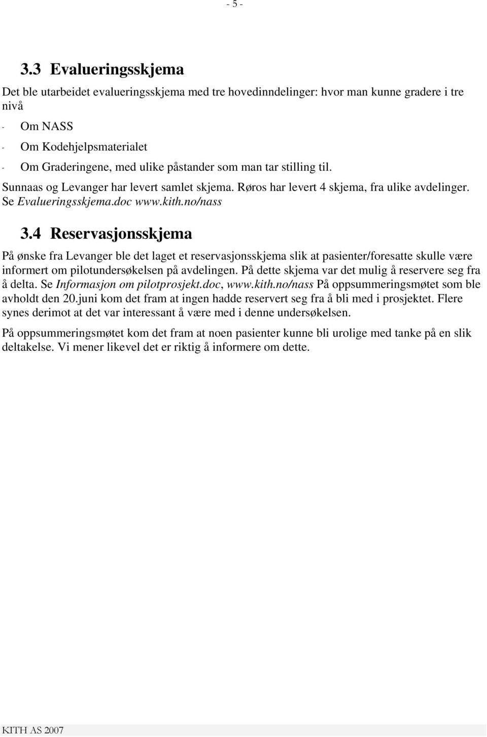 tar stilling til. Sunnaas og Levanger har levert samlet skjema. Røros har levert 4 skjema, fra ulike avdelinger. Se Evalueringsskjema.doc www.kith.no/nass 3.