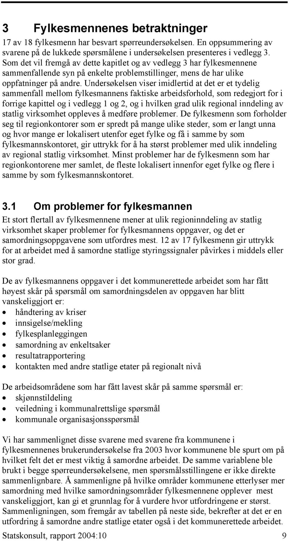 Undersøkelsen viser imidlertid at det er et tydelig sammenfall mellom fylkesmannens faktiske arbeidsforhold, som redegjort for i forrige kapittel og i vedlegg 1 og 2, og i hvilken grad ulik regional