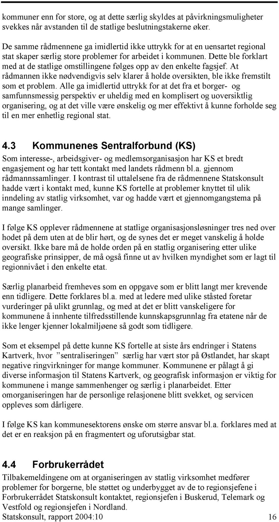 Dette ble forklart med at de statlige omstillingene følges opp av den enkelte fagsjef. At rådmannen ikke nødvendigvis selv klarer å holde oversikten, ble ikke fremstilt som et problem.