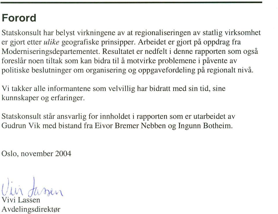 Resultatet er nedfelt i denne rapporten som ogs6 foreslfllr: noen tiltak som kan bidra til 6 motvirke problemene i pflvente av politiske beslutninger om organisering og