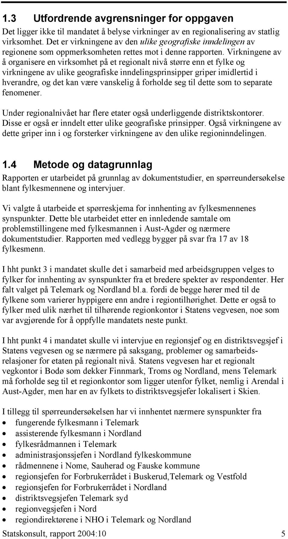 Virkningene av å organisere en virksomhet på et regionalt nivå større enn et fylke og virkningene av ulike geografiske inndelingsprinsipper griper imidlertid i hverandre, og det kan være vanskelig å