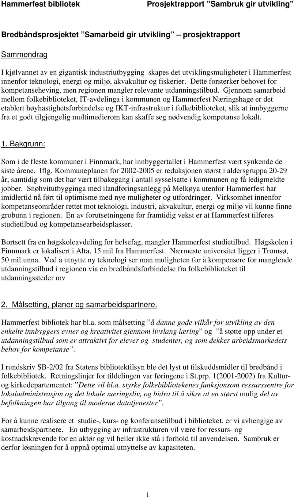 Gjennom samarbeid mellom folkebiblioteket, IT-avdelinga i kommunen og Hammerfest Næringshage er det etablert høyhastighetsforbindelse og IKT-infrastruktur i folkebiblioteket, slik at innbyggerne fra