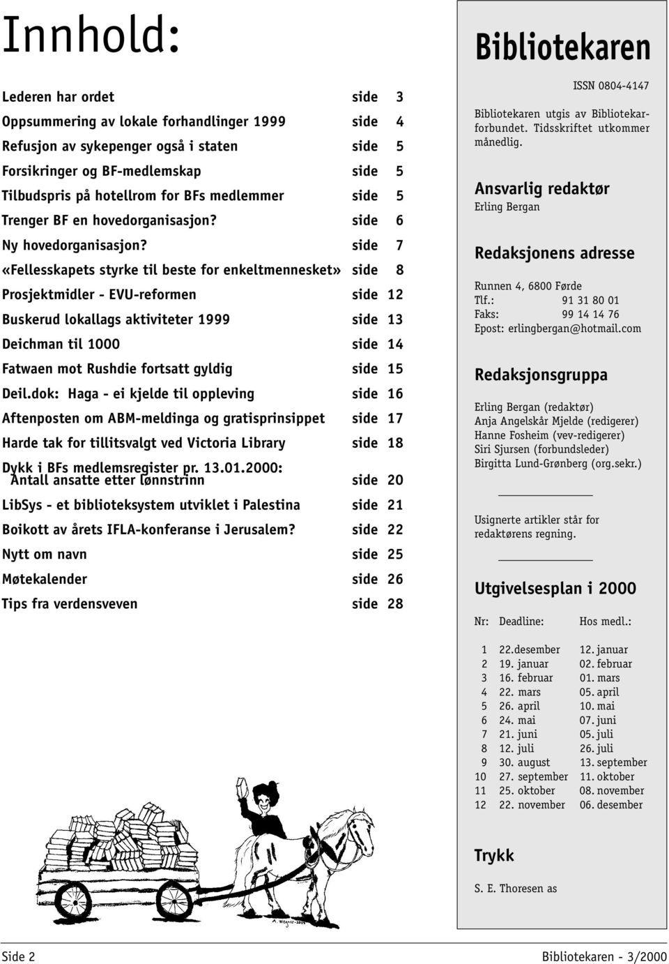 side 7 «Fellesskapets styrke til beste for enkeltmennesket» side 8 Prosjektmidler - EVU-reformen side 12 Buskerud lokallags aktiviteter 1999 side 13 Deichman til 1000 side 14 Fatwaen mot Rushdie