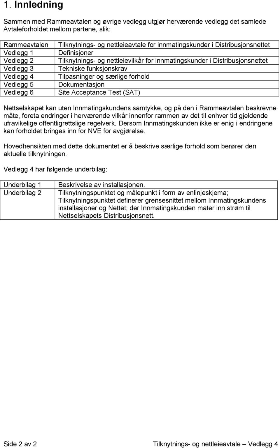 Tilpasninger og særlige forhold Dokumentasjon Site Acceptance Test (SAT) Nettselskapet kan uten Innmatingskundens samtykke, og på den i Rammeavtalen beskrevne måte, foreta endringer i herværende