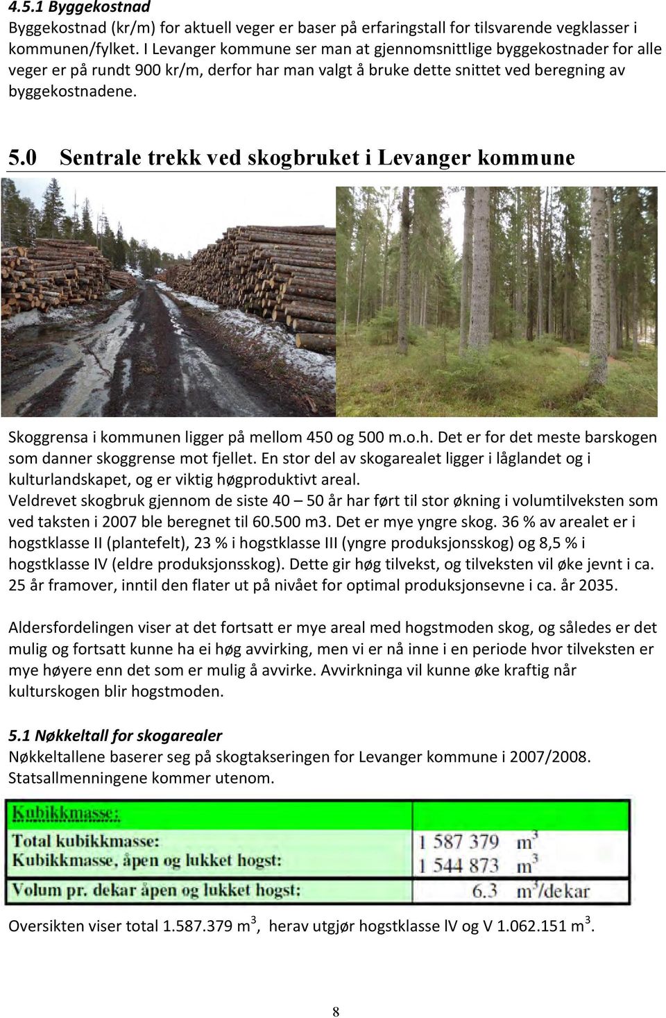 0 Sentrale trekk ved skogbruket i Levanger kommune Skoggrensa i kommunen ligger på mellom 450 og 500 m.o.h. Det er for det meste barskogen som danner skoggrense mot fjellet.