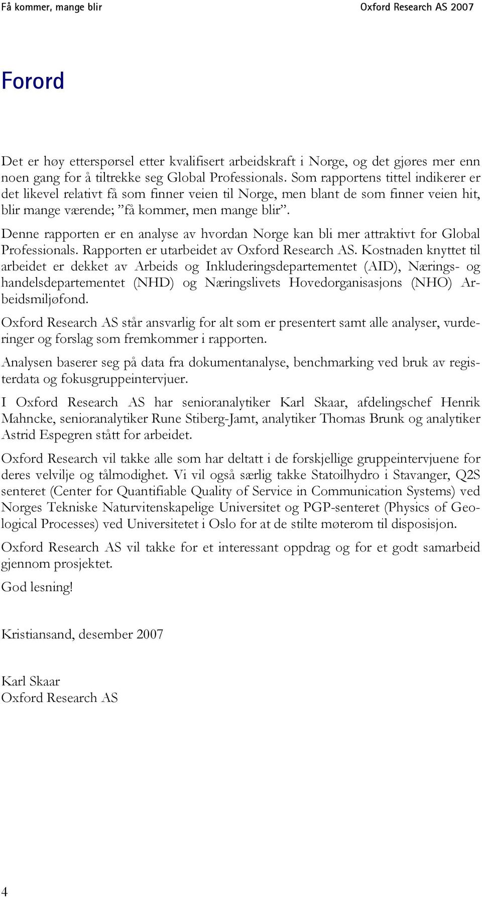 Denne rapporten er en analyse av hvordan Norge kan bli mer attraktivt for Global Professionals. Rapporten er utarbeidet av Oxford Research AS.