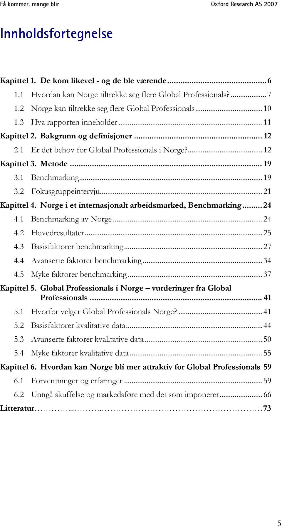 ..21 Kapittel 4. Norge i et internasjonalt arbeidsmarked, Benchmarking... 24 4.1 Benchmarking av Norge...24 4.2 Hovedresultater...25 4.3 Basisfaktorer benchmarking...27 4.