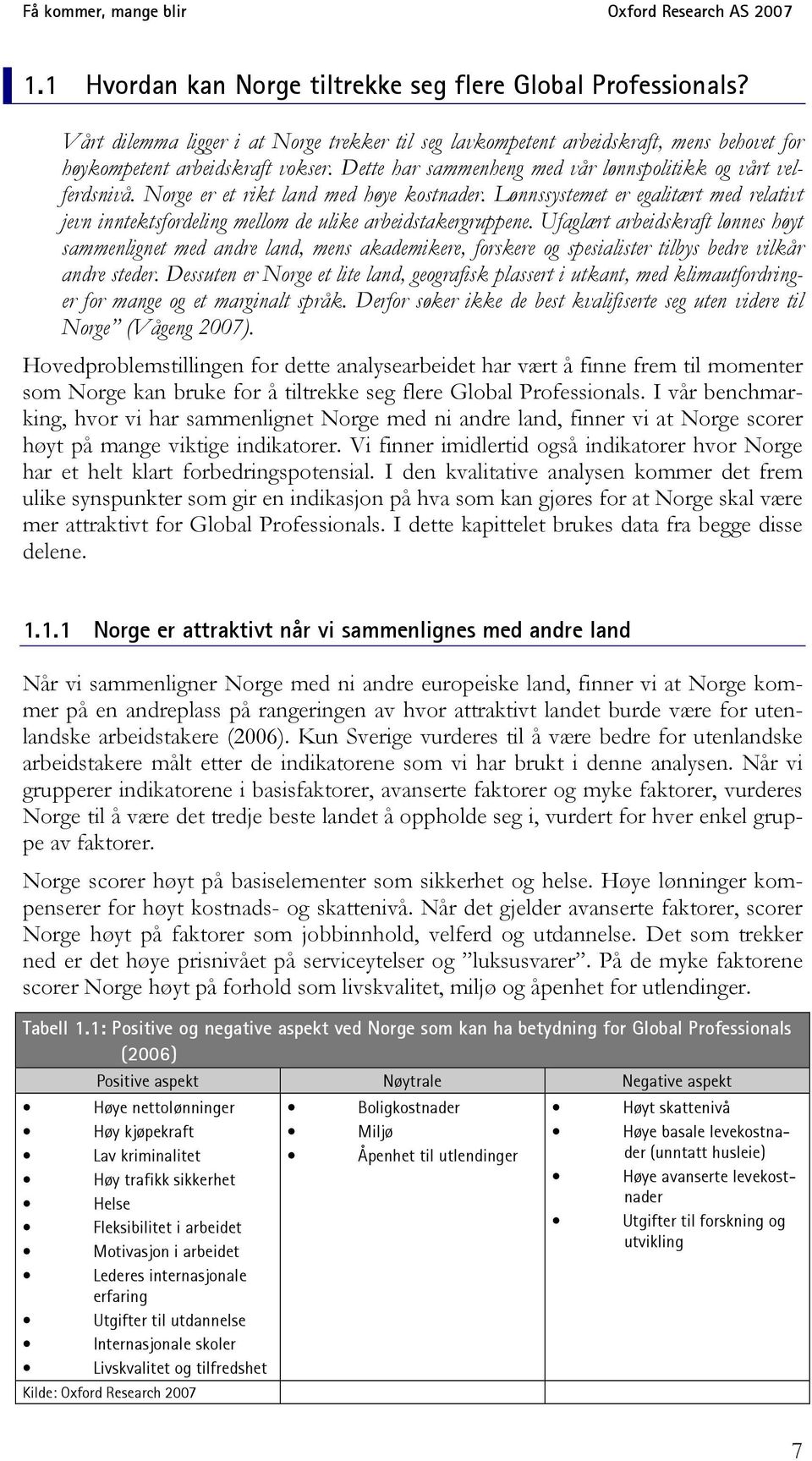 Lønnssystemet er egalitært med relativt jevn inntektsfordeling mellom de ulike arbeidstakergruppene.