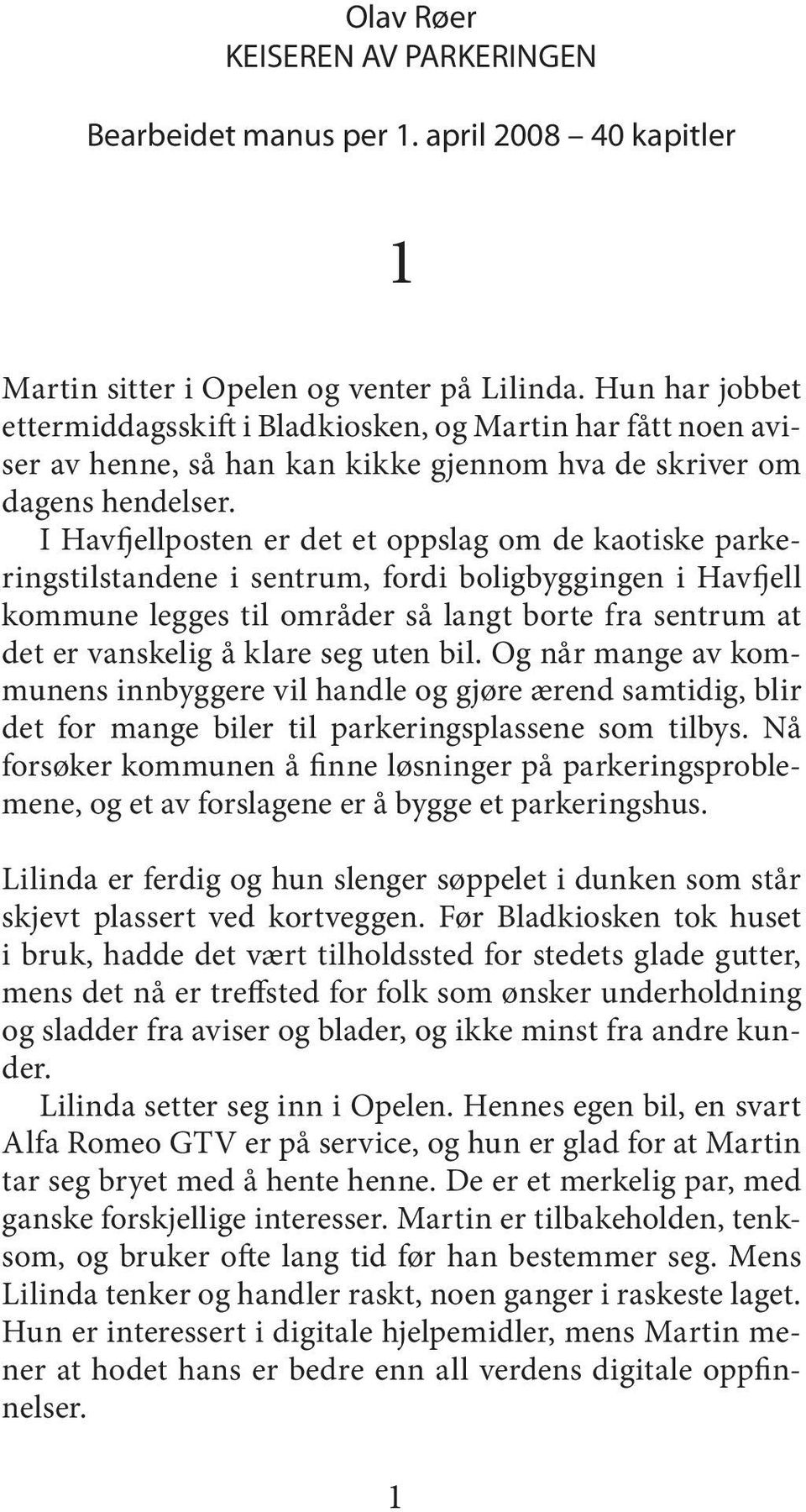 I Havfjellposten er det et oppslag om de kaotiske parkeringstilstandene i sentrum, fordi boligbyggingen i Havfjell kommune legges til områder så langt borte fra sentrum at det er vanskelig å klare