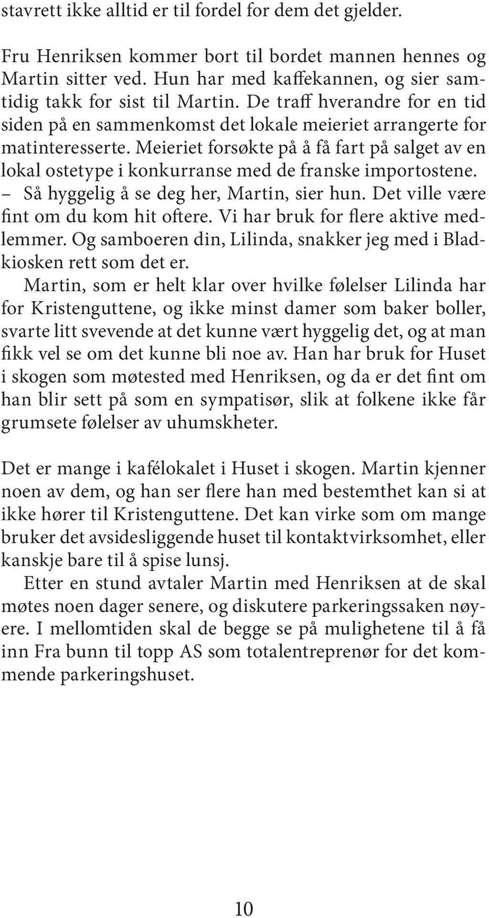 Meieriet forsøkte på å få fart på salget av en lokal ostetype i konkurranse med de franske importostene. Så hyggelig å se deg her, Martin, sier hun. Det ville være fint om du kom hit oftere.