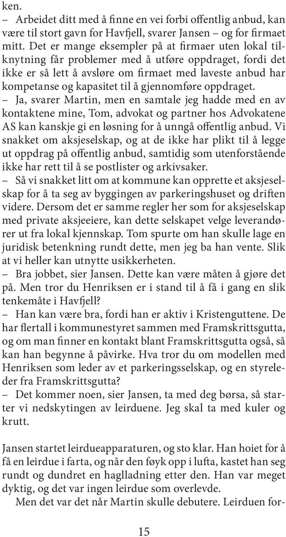 gjennomføre oppdraget. Ja, svarer Martin, men en samtale jeg hadde med en av kontaktene mine, Tom, advokat og partner hos Advokatene AS kan kanskje gi en løsning for å unngå offentlig anbud.