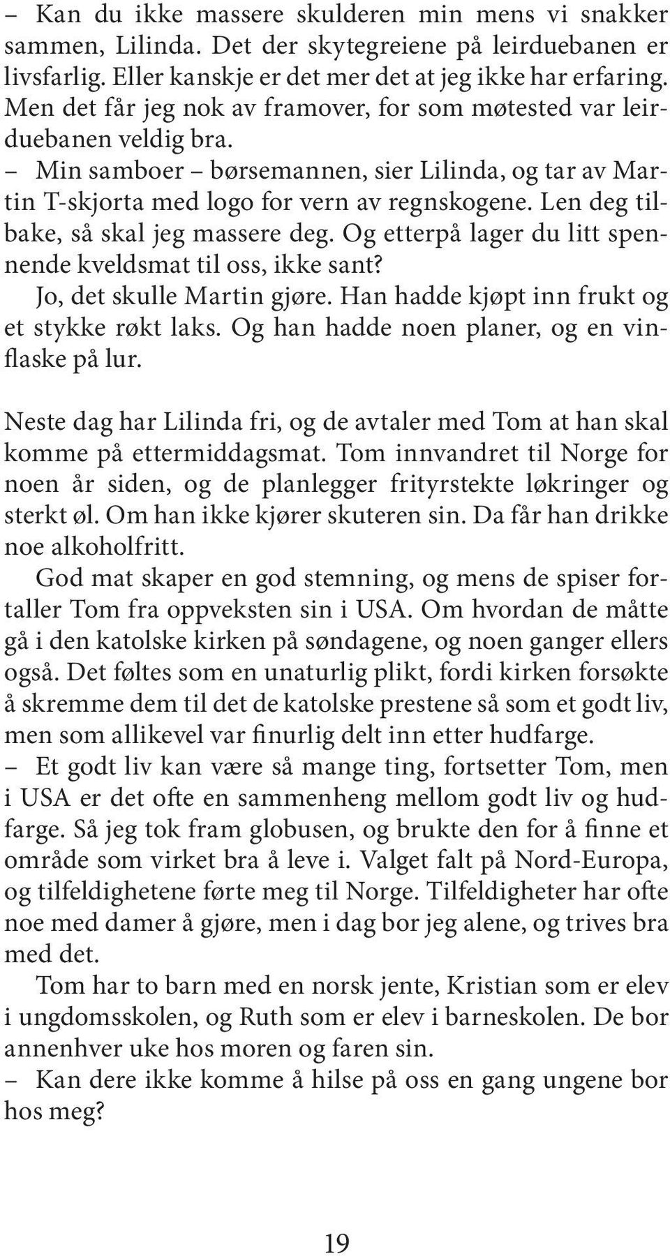 Len deg tilbake, så skal jeg massere deg. Og etterpå lager du litt spennende kveldsmat til oss, ikke sant? Jo, det skulle Martin gjøre. Han hadde kjøpt inn frukt og et stykke røkt laks.