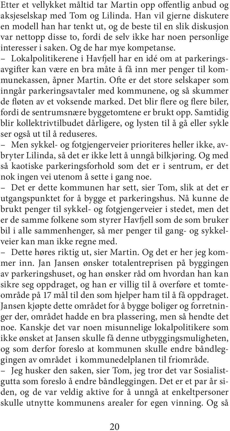 Lokalpolitikerene i Havfjell har en idé om at parkeringsavgifter kan være en bra måte å få inn mer penger til kommunekassen, åpner Martin.