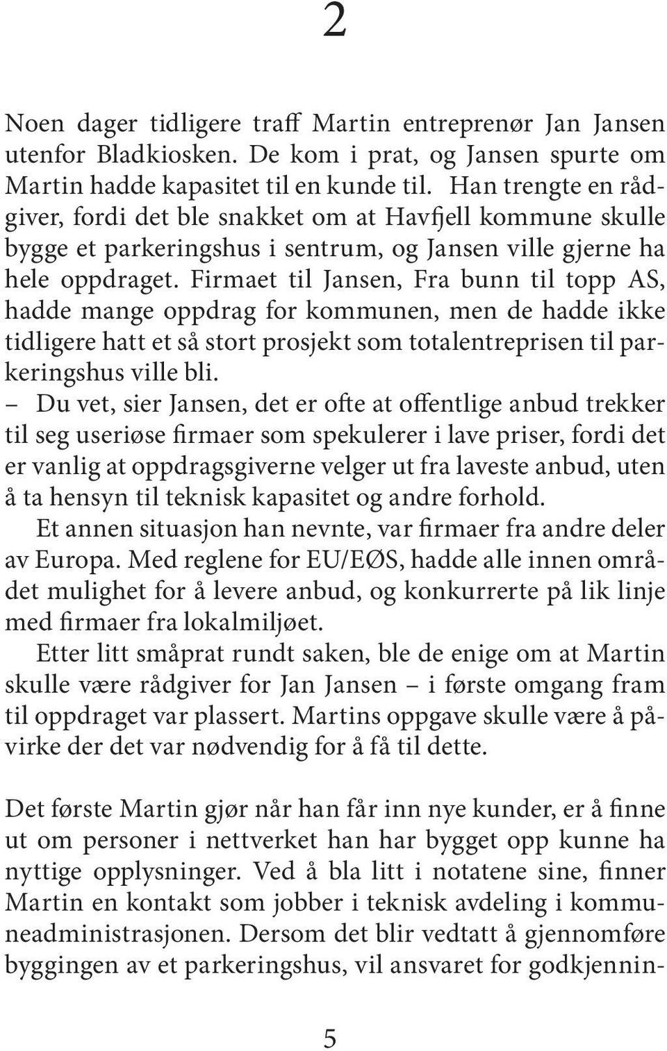 Firmaet til Jansen, Fra bunn til topp AS, hadde mange oppdrag for kommunen, men de hadde ikke tidligere hatt et så stort prosjekt som totalentreprisen til parkeringshus ville bli.