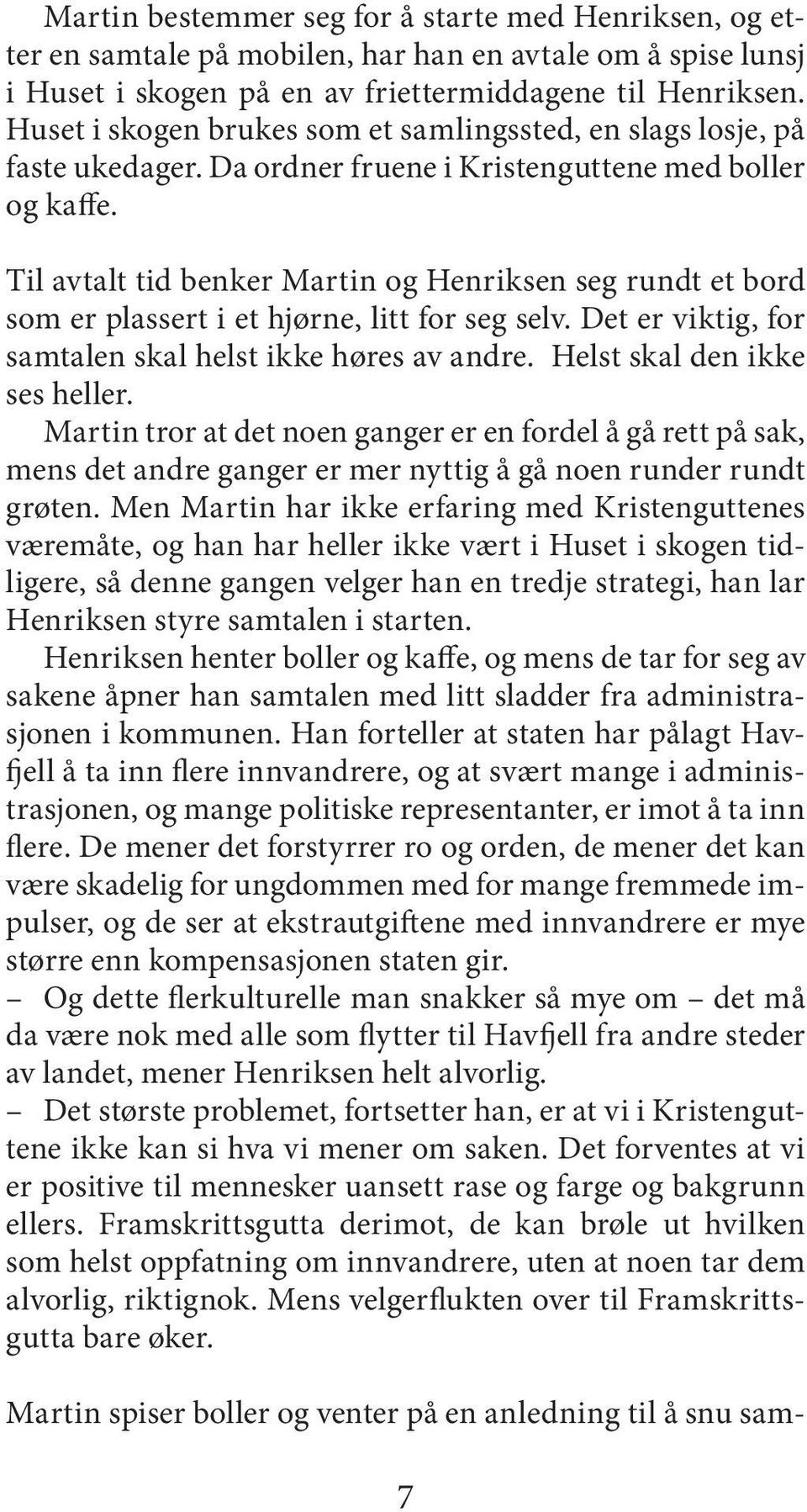 Til avtalt tid benker Martin og Henriksen seg rundt et bord som er plassert i et hjørne, litt for seg selv. Det er viktig, for samtalen skal helst ikke høres av andre. Helst skal den ikke ses heller.