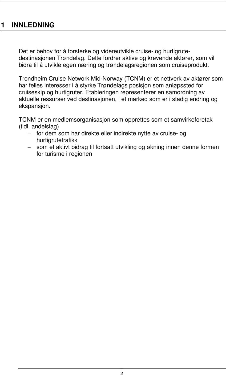 Trondheim Cruise Network Mid-Norway (TCNM) er et nettverk av aktører som har felles interesser i å styrke Trøndelags posisjon som anløpssted for cruiseskip og hurtigruter.