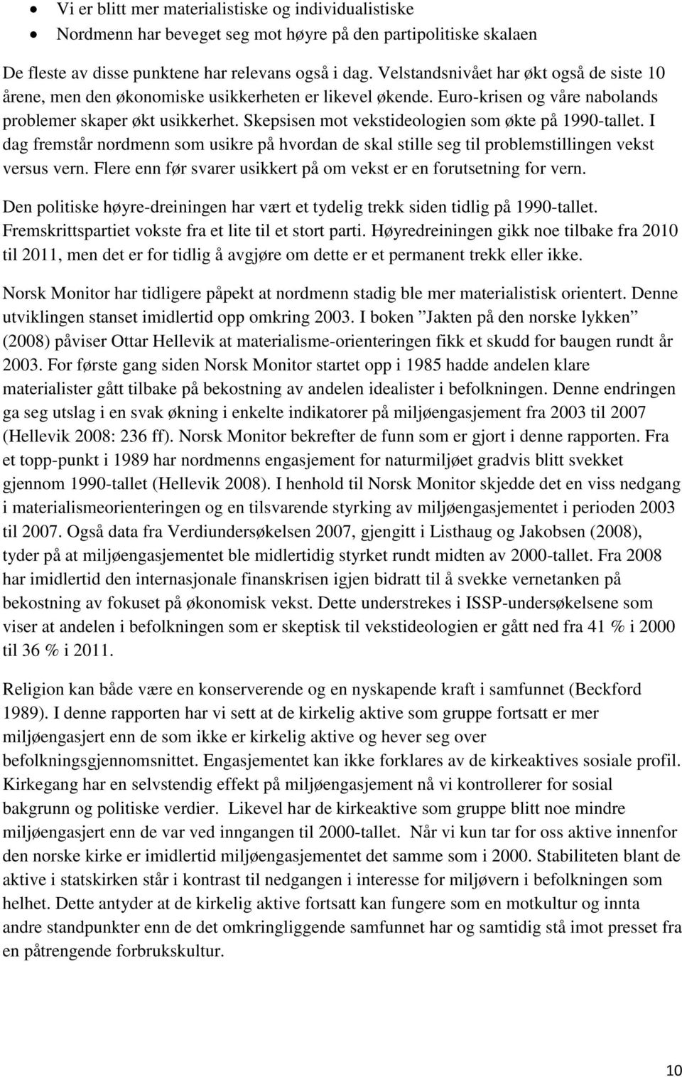 Skepsisen mot vekstideologien som økte på 1990tallet. I dag fremstår nordmenn som usikre på hvordan de skal stille seg til problemstillingen vekst versus vern.