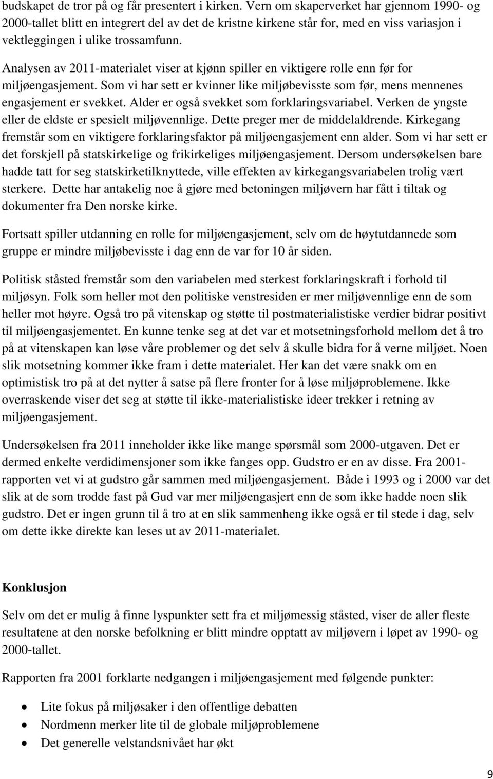 Analysen av 2011materialet viser at kjønn spiller en viktigere rolle enn før for miljøengasjement. Som vi har sett er kvinner like miljøbevisste som før, mens mennenes engasjement er svekket.