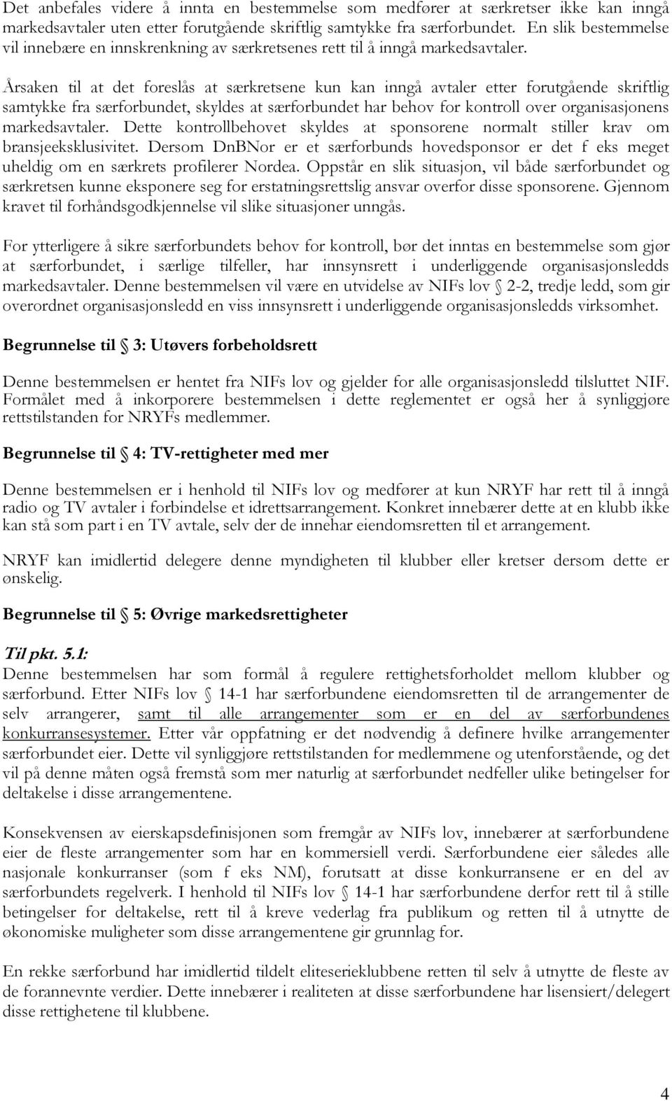 Årsaken til at det foreslås at særkretsene kun kan inngå avtaler etter forutgående skriftlig samtykke fra særforbundet, skyldes at særforbundet har behov for kontroll over organisasjonens