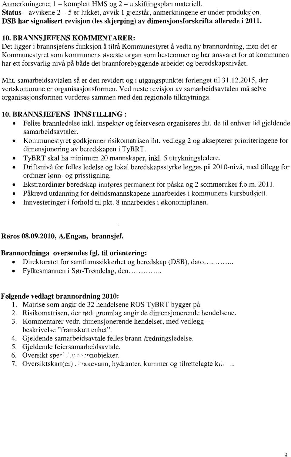 BRANNSJEFENS KOMNIENTARER: Det ligger i brannsjefens funksjon å tilrå Kommunestyret å vedta ny brannordning, men det er Kommunestyret som kommunens øverste organ som bestemmer og har ansvaret for at