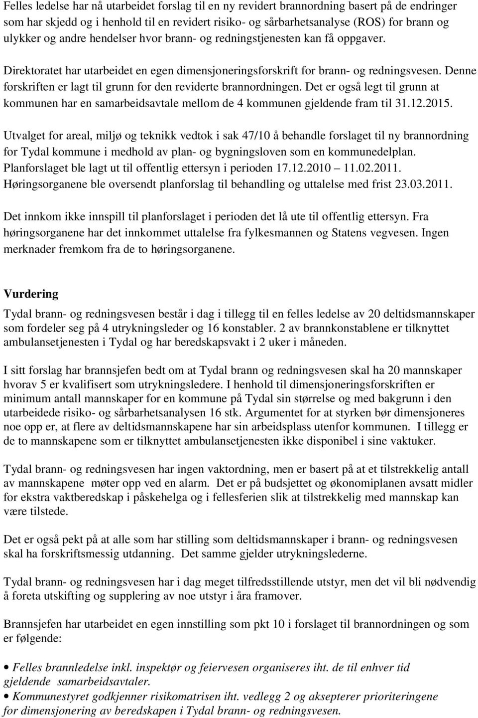 Denne forskriften er lagt til grunn for den reviderte brannordningen. Det er også legt til grunn at kommunen har en samarbeidsavtale mellom de 4 kommunen gjeldende fram til 31.12.2015.