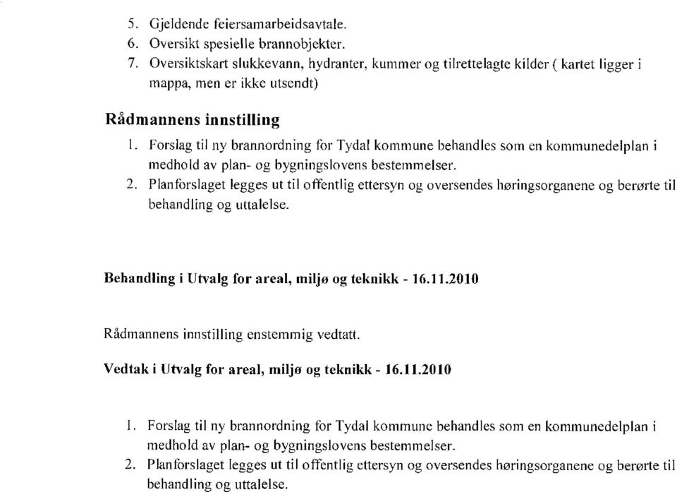 Forslag til ny brannordning for Tydaf kommune behandles som en kommunedelplan medhold av plan- og bygningslovens bestemmelser. 2.