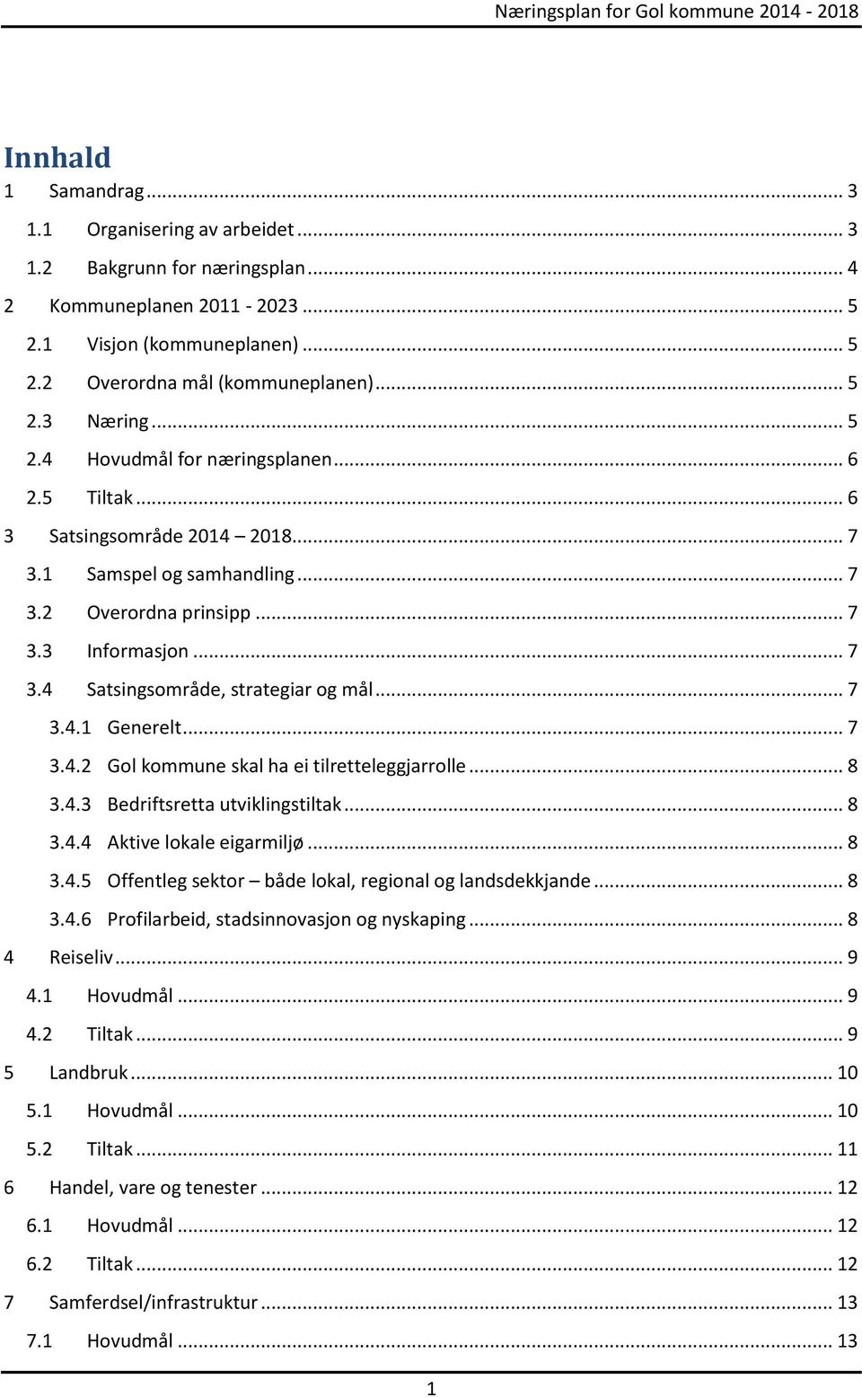 .. 7 3.4.1 Generelt... 7 3.4.2 Gol kommune skal ha ei tilretteleggjarrolle... 8 3.4.3 Bedriftsretta utviklingstiltak... 8 3.4.4 Aktive lokale eigarmiljø... 8 3.4.5 Offentleg sektor både lokal, regional og landsdekkjande.