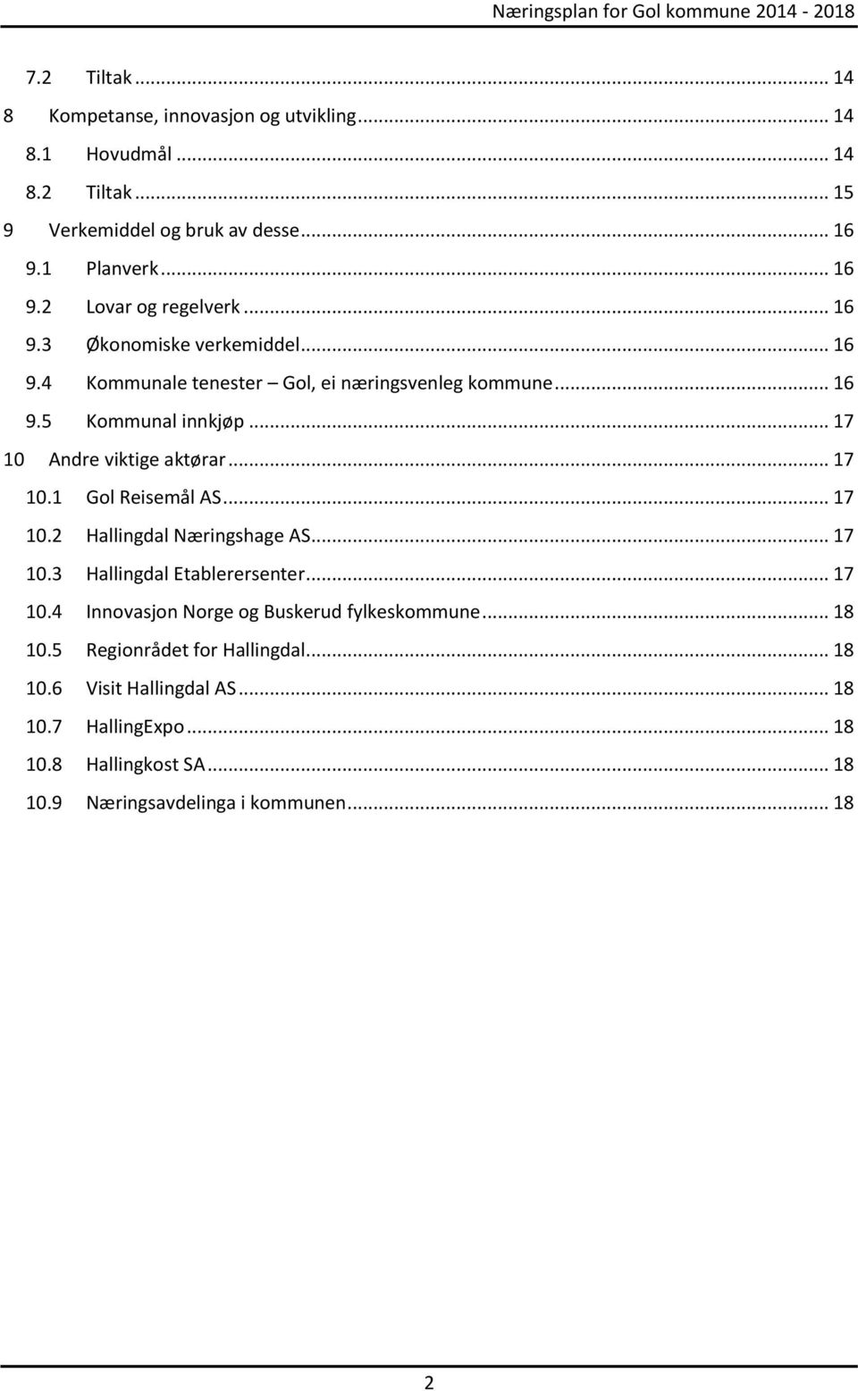 .. 17 10.2 Hallingdal Næringshage AS... 17 10.3 Hallingdal Etablerersenter... 17 10.4 Innovasjon Norge og Buskerud fylkeskommune... 18 10.