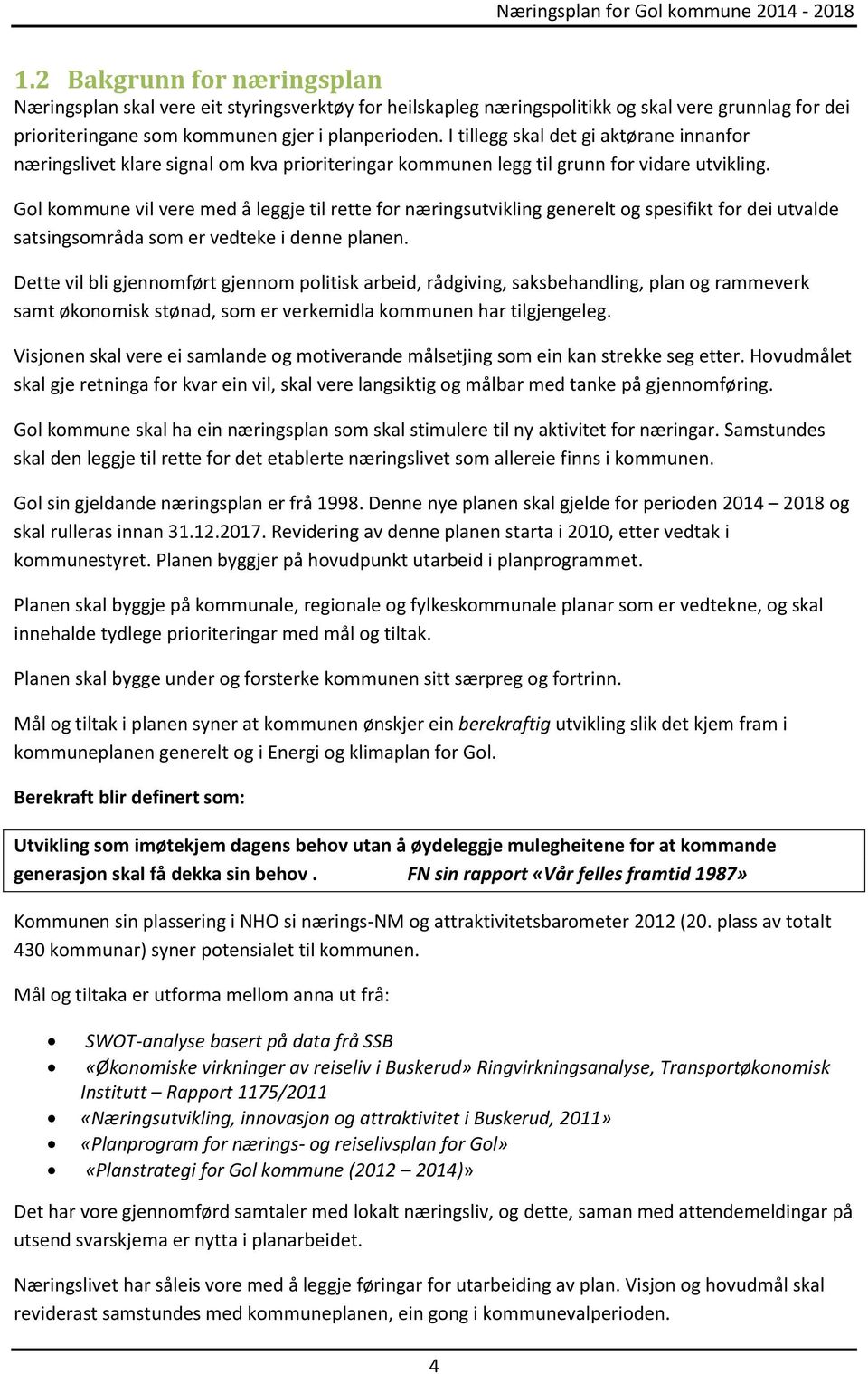 Gol kommune vil vere med å leggje til rette for næringsutvikling generelt og spesifikt for dei utvalde satsingsområda som er vedteke i denne planen.