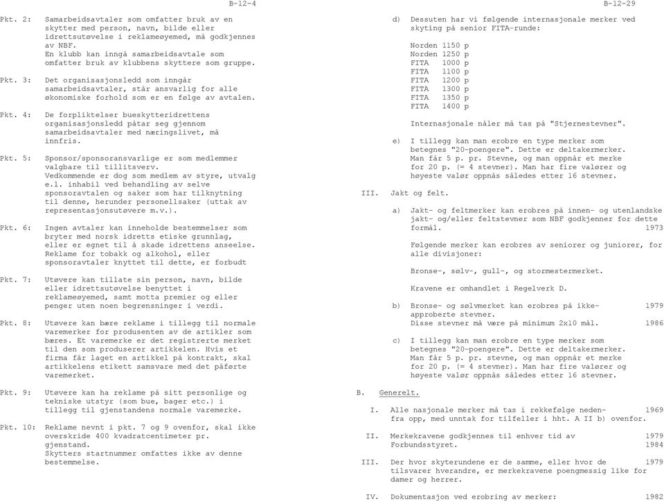 3: Det organisasjonsledd som inngår samarbeidsavtaler, står ansvarlig for alle økonomiske forhold som er en følge av avtalen. Pkt.