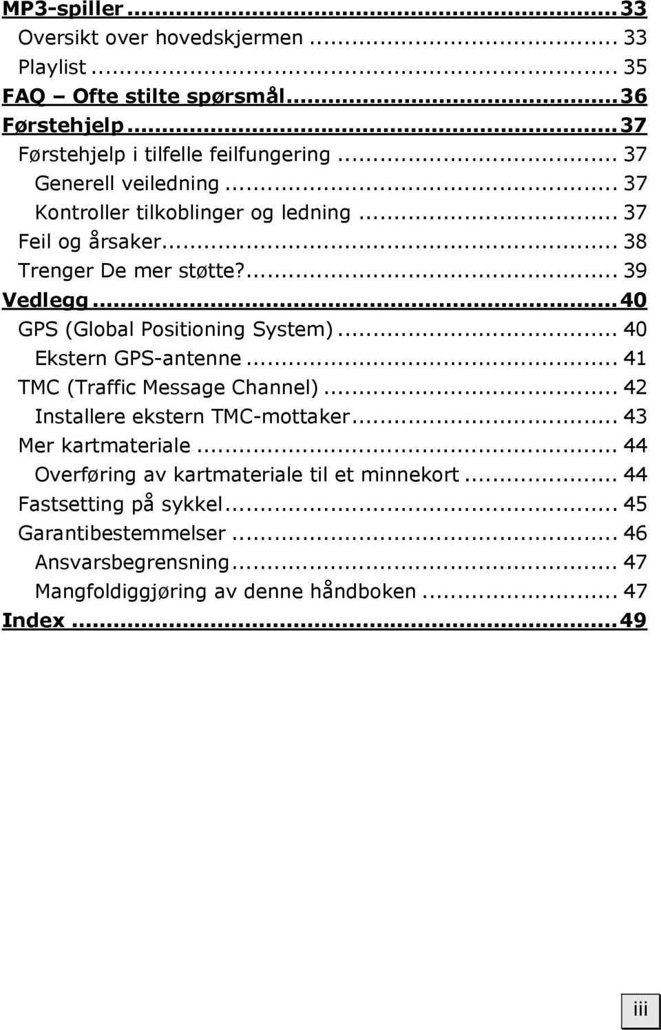 ..40 GPS (Global Positioning System)... 40 Ekstern GPS-antenne... 41 TMC (Traffic Message Channel)... 42 Installere ekstern TMC-mottaker... 43 Mer kartmateriale.