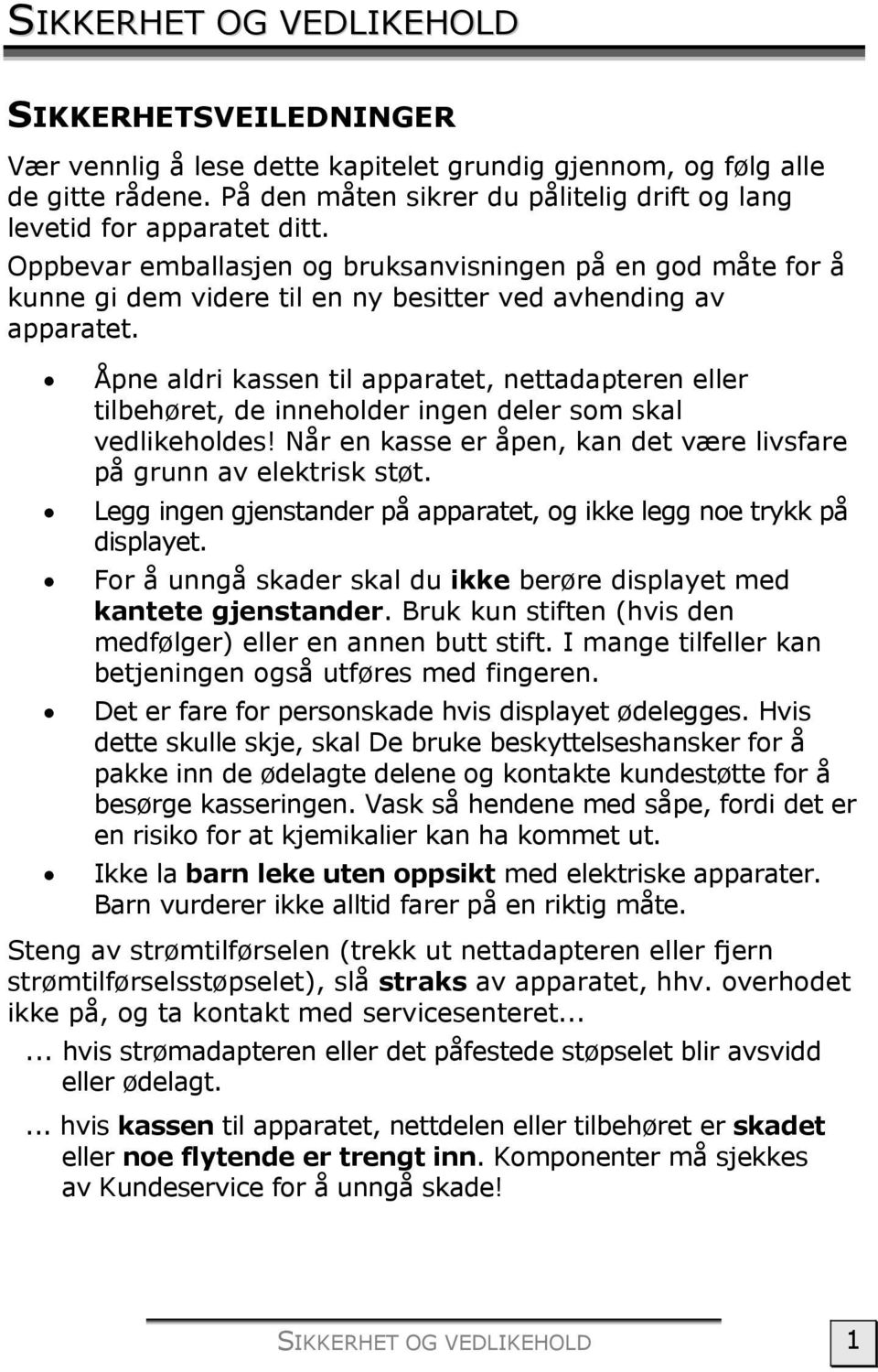 Oppbevar emballasjen og bruksanvisningen på en god måte for å kunne gi dem videre til en ny besitter ved avhending av apparatet.